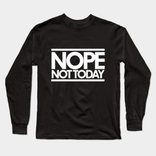 NOPE not today Long Sleeve T-Shirt